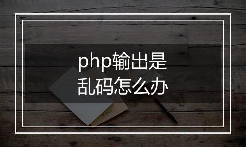 php输出是乱码怎么办