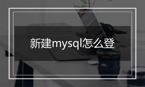 新建mysql怎么登