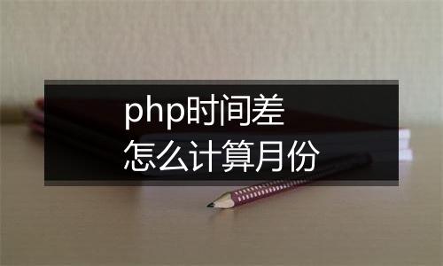 php时间差怎么计算月份