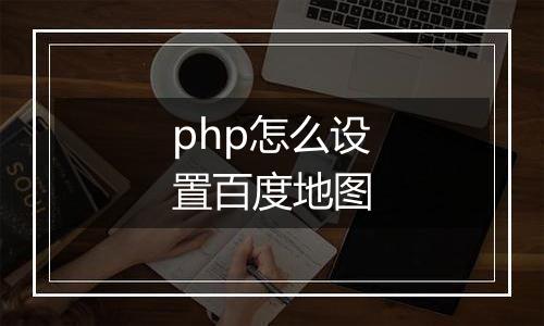 php怎么设置百度地图