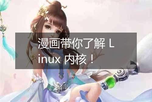 漫画带你了解 Linux 内核!