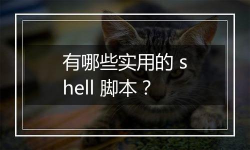 有哪些实用的 shell 脚本?