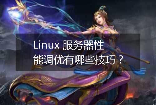 Linux 服务器性能调优有哪些技巧?