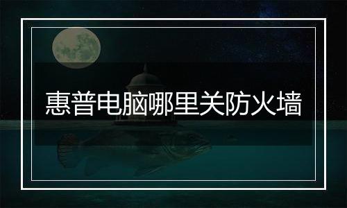 惠普电脑哪里关防火墙