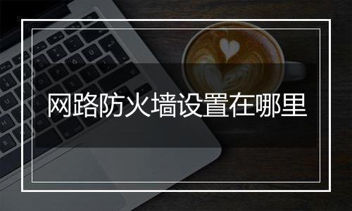 网路防火墙设置在哪里