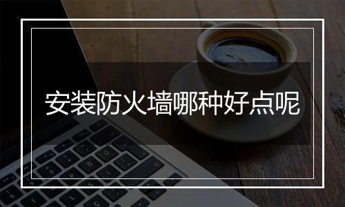 安装防火墙哪种好点呢