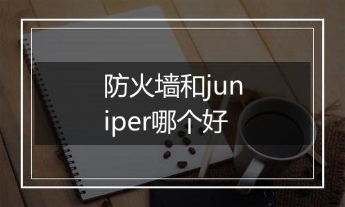 防火墙和juniper哪个好