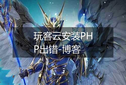 玩客云安装PHP出错-博客