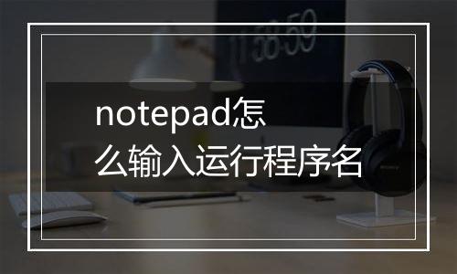 notepad怎么输入运行程序名