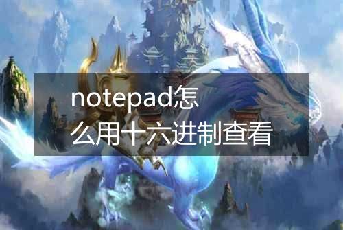 notepad怎么用十六进制查看