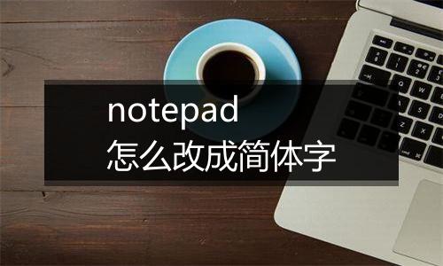 notepad怎么改成简体字