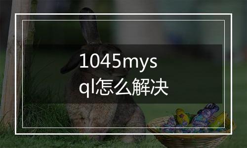 1045mysql怎么解决