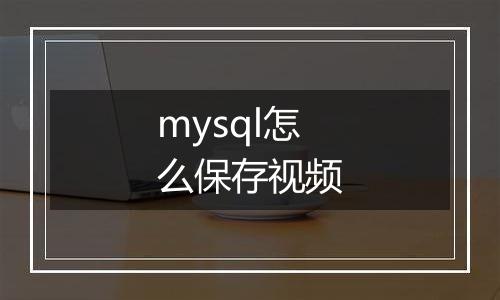 mysql怎么保存视频