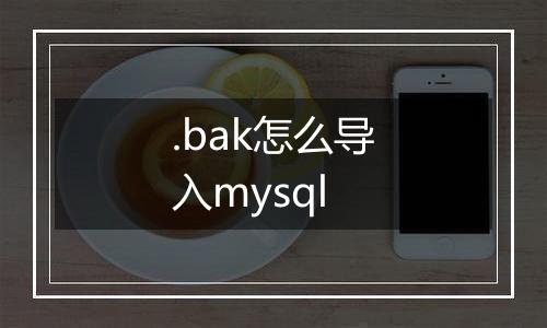 .bak怎么导入mysql