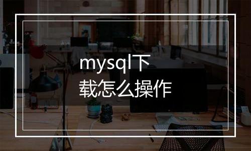 mysql下载怎么操作
