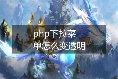 php下拉菜单怎么变透明