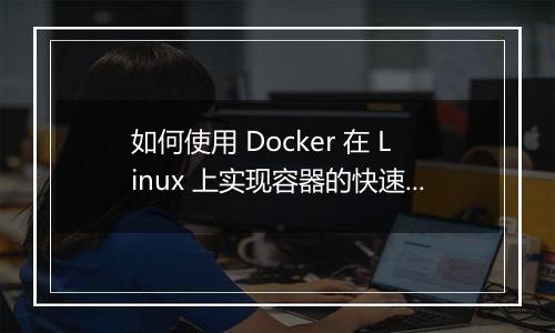 如何使用 Docker 在 Linux 上实现容器的快速迁移和远程管理?