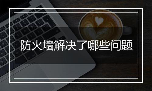 防火墙解决了哪些问题