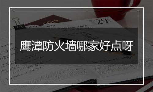 鹰潭防火墙哪家好点呀