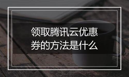 领取腾讯云优惠券的方法是什么