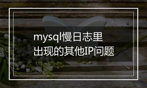 mysql慢日志里出现的其他IP问题