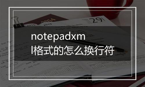 notepadxml格式的怎么换行符