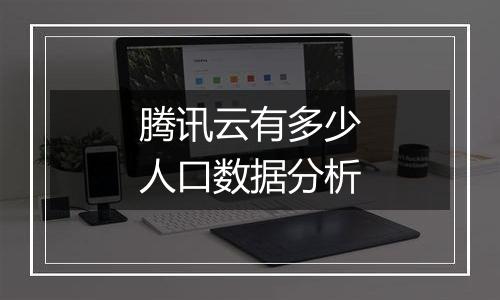 腾讯云有多少人口数据分析