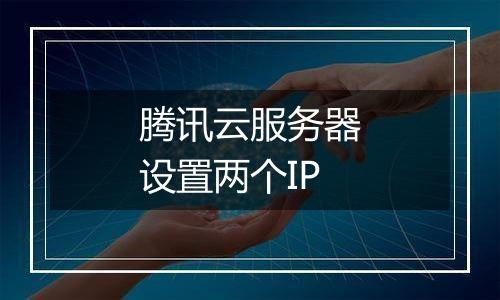 腾讯云服务器设置两个IP