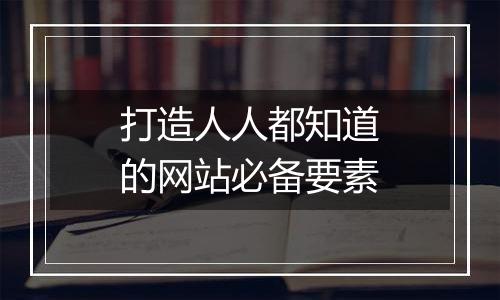 打造人人都知道的网站必备要素