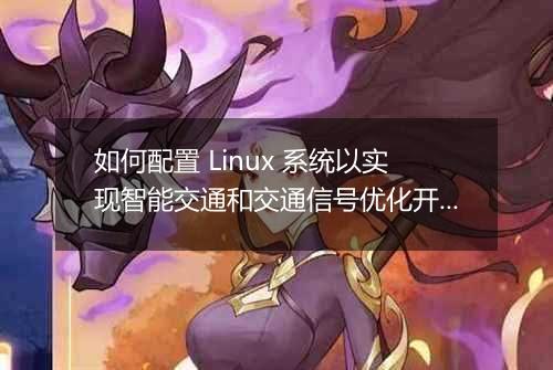 如何配置 Linux 系统以实现智能交通和交通信号优化开发?