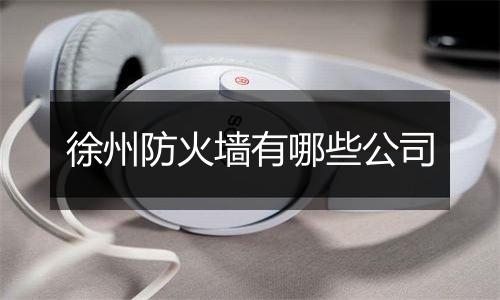 徐州防火墙有哪些公司