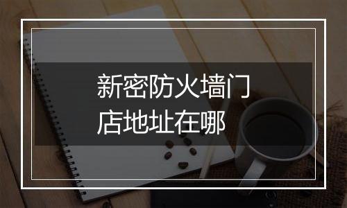 新密防火墙门店地址在哪