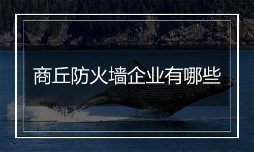 商丘防火墙企业有哪些