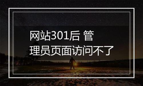 网站301后 管理员页面访问不了
