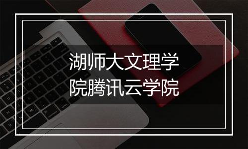 湖师大文理学院腾讯云学院
