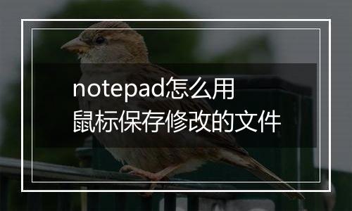 notepad怎么用鼠标保存修改的文件