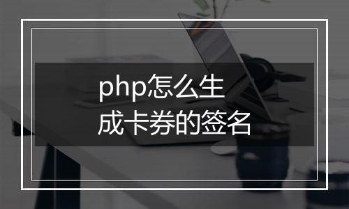 php怎么生成卡券的签名