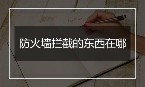 防火墙拦截的东西在哪