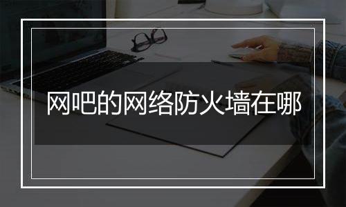 网吧的网络防火墙在哪