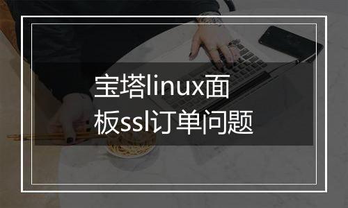宝塔linux面板ssl订单问题