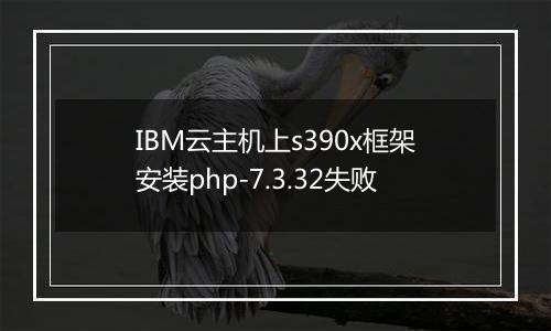 IBM云主机上s390x框架安装php-7.3.32失败