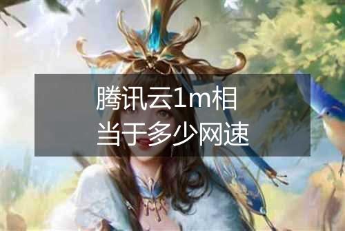 腾讯云1m相当于多少网速