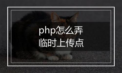 php怎么弄临时上传点