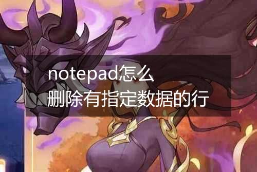 notepad怎么删除有指定数据的行