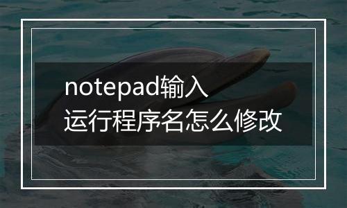 notepad输入运行程序名怎么修改