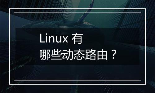 Linux 有哪些动态路由?