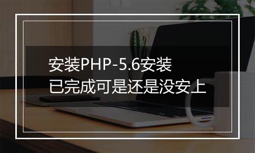 安装PHP-5.6安装已完成可是还是没安上