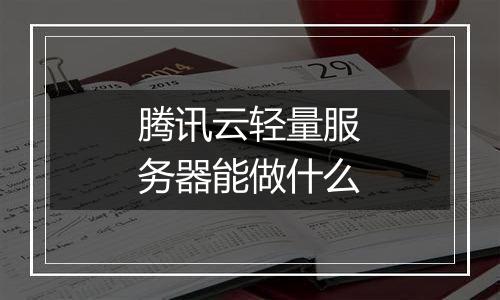 腾讯云轻量服务器能做什么