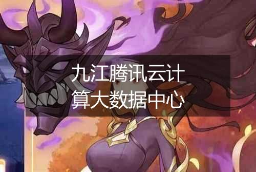 九江腾讯云计算大数据中心