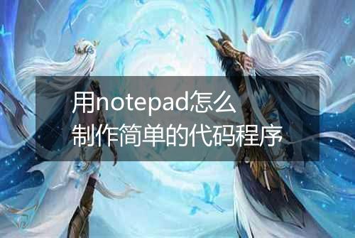 用notepad怎么制作简单的代码程序